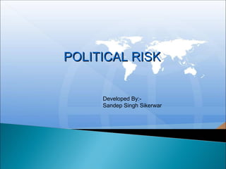 POLITICAL RISK Developed By:- Sandep Singh Sikerwar 