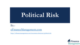 Political Risk
By:-
eFinanceManagement.com
https://efinancemanagement.com/investment-decisions/political-risk
 