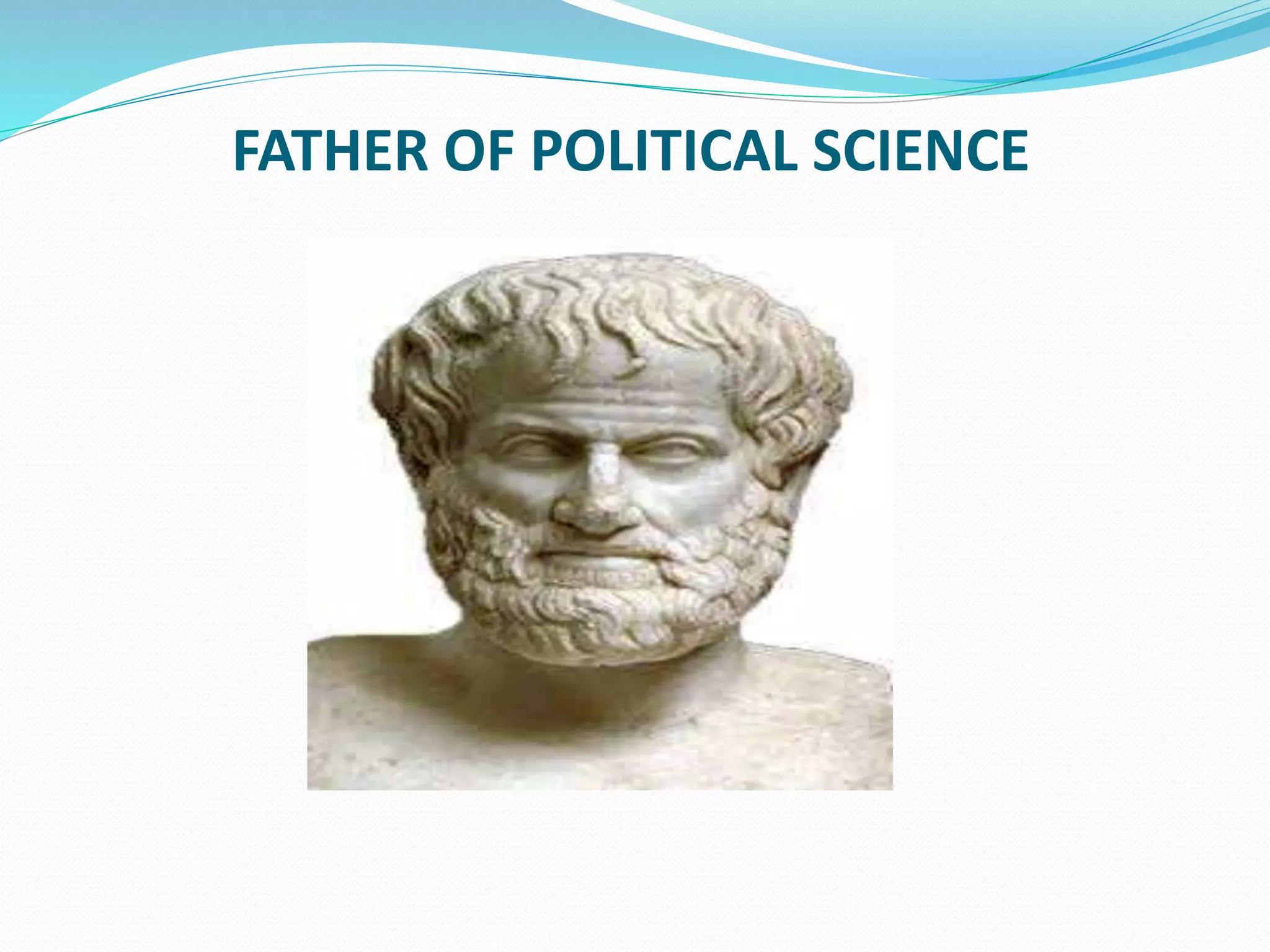 FATHER OF POLITICAL SCIENCE
 