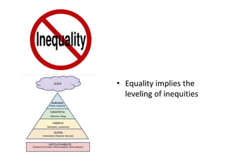• Equality implies the
leveling of inequities
 