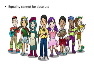 • Equality cannot be absolute
 