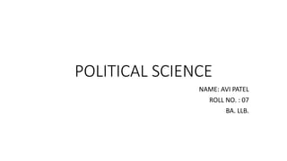 POLITICAL SCIENCE
NAME: AVI PATEL
ROLL NO. : 07
BA. LLB.
 