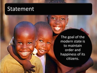 Statement
The goal of the
modern state is
to maintain
order and
happiness of its
citizens.
 