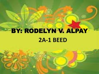 BY: RODELYN V. ALPAY
2A-1 BEED
 