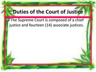 Duties of the Court of Justice
 The Supreme Court is composed of a chief
justice and fourteen (14) associate justices.
 