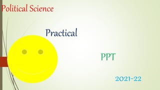 Political Science
Practical
PPT
2021-22
 