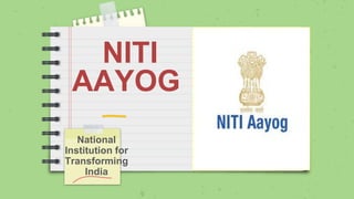 NITI
AAYOG
National
Institution for
Transforming
India
 