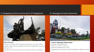 9. Pinaglabanan Shrine and the Spirit of Pinaglabanan 10. Balangiga Encounter Monument
 