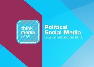 thinkmedialabs.com                                1




                     Political
                     Social Media
                     Lebanon and Elections 2013
 