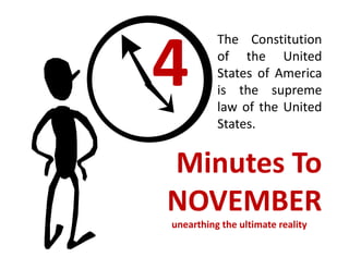The Constitution
          of the United
          States of America
          is the supreme
          law of the United
          States.


Minutes To
NOVEMBER
unearthing the ultimate reality
 