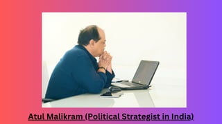 Atul Malikram (Political Strategist in India)
 