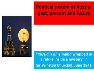 Political system of Russia: past, present and future<br />“Russia is an enigma wrapped in a riddle inside a mystery…”<br /...