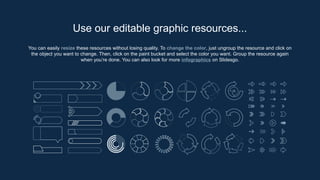 You can easily resize these resources without losing quality. To change the color, just ungroup the resource and click on
the object you want to change. Then, click on the paint bucket and select the color you want. Group the resource again
when you’re done. You can also look for more infographics on ݺߣsgo.
Use our editable graphic resources...
 