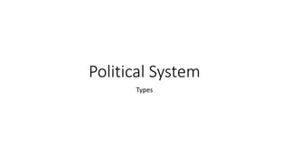 Political System
Types
 