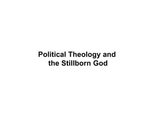 Political Theology and
the Stillborn God
 