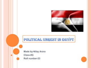 Political unrest in Egypt Made by-Nilay Arora Class-8G Roll number-23 