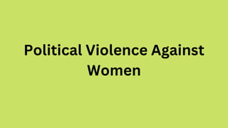 Political Violence Against
Women
 