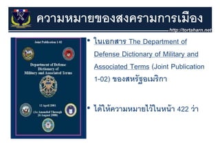 ความหมายของสงครามการเมือง
       • ในเอกสาร The Department of
         Defense Dictionary of Military and
         Associated Terms (Joint Publication
         1-02) ของสหรฐอเมรกา
         1 02) ของสหรัฐอเมริกา

       • ได้ ให้ ความหมายไว้ ในหน้ า 422 ว่ า
 