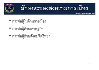 ลักษณะของสงครามการเมือง
• การต่อสู้ ในด้้ านการเมืือง
• การต่อสู้ ด้ านเศรษฐกิิจ
       ่
• การต่อสู้ ด้ านสังคมจิิตวิทยา
         ่         ั        ิ




                                  61
 