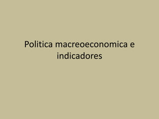 Politica macreoeconomica e
indicadores
 