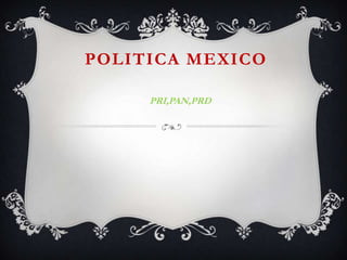 POLITICA MEXICO

     PRI,PAN,PRD
 