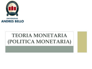 TEORIA MONETARIA
(POLITICA MONETARIA)
 