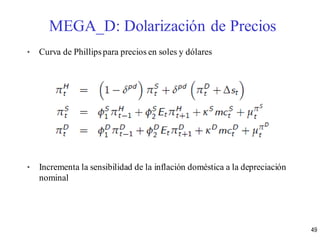 • Curva de Phillipspara precios en soles y dólares
• Incrementa la sensibilidad de la inflación doméstica a la depreciación
nominal
MEGA_D: Dolarización de Precios
49
 