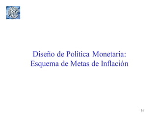 61
Diseño de Política Monetaria:
Esquema de Metas de Inflación
 
