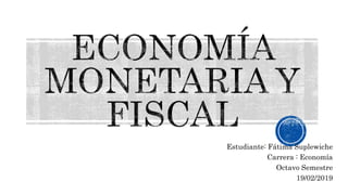 Estudiante: Fátima Suplewiche
Carrera : Economía
Octavo Semestre
19/02/2019
 