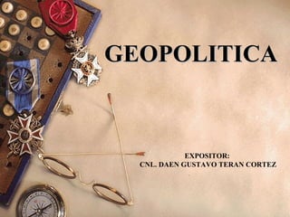 GEOPOLITICA EXPOSITOR:  CNL. DAEN GUSTAVO TERAN CORTEZ 