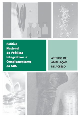 Política
Nacional
de Práticas
Integrativas e   ATITUDE DE
Complementares   AMPLIAÇÃO
no SUS           DE ACESSO
 