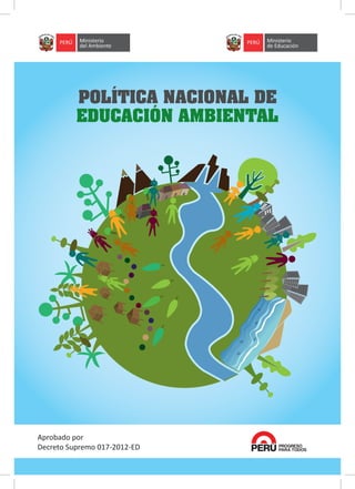 POLÍTICA NACIONAL DE
EDUCACIÓN AMBIENTAL
Aprobado por
Decreto Supremo 017-2012-ED
 