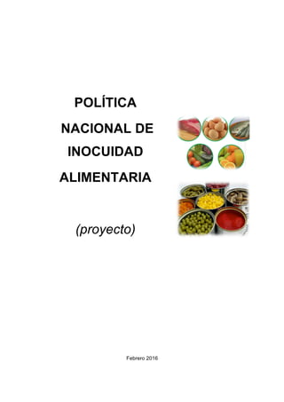 POLÍTICA
NACIONAL DE
INOCUIDAD
ALIMENTARIA
(proyecto)
Febrero 2016
 
