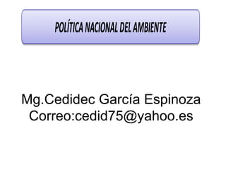 Mg.Cedidec García Espinoza
Correo:cedid75@yahoo.es
 