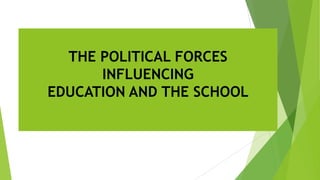 THE POLITICAL FORCES
INFLUENCING
EDUCATION AND THE SCHOOL

 