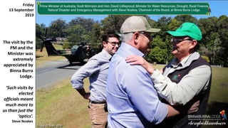 The visit by the
PM and the
Minister was
extremely
appreciated by
Binna Burra
Lodge.
‘Such visits by
elected
officials meant
much more to
us than just the
‘optics’.
Steve Noakes
Friday
13 September
2019
 