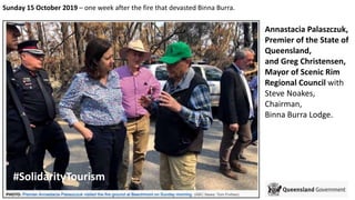 Annastacia Palaszczuk,
Premier of the State of
Queensland,
and Greg Christensen,
Mayor of Scenic Rim
Regional Council with
Steve Noakes,
Chairman,
Binna Burra Lodge.
#SolidarityTourism
Sunday 15 October 2019 – one week after the fire that devasted Binna Burra.
 