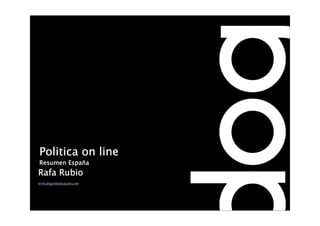 Politica on line
Resumen España
Rafa Rubio
www.dogcomunicacion.com
 
