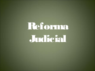 Reforma
Judicial
 