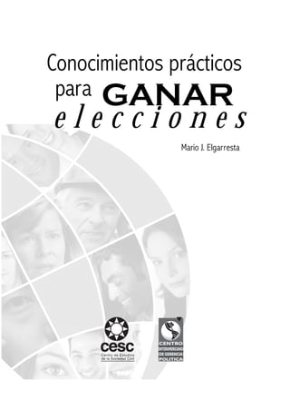 Conocimientos prácticos para GANAR elecciones

Conocimientos prácticos
para GANAR

elecciones
Mario J. Elgarresta

3

 