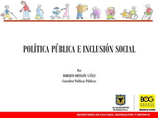 POLÍTICA PÚBLICA E INCLUSIÓN SOCIAL
Por
ROBERTO ORTEGÓN YÁÑEZ
Consultor Políticas Públicas
 