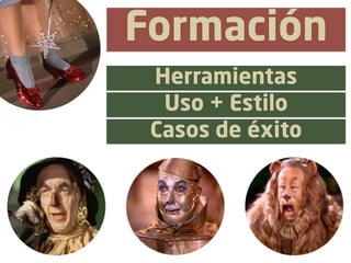 Formación
 Herramientas
  Uso + Estilo
 Casos de éxito
 