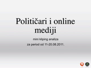 Političari i online
      mediji
       mini kliping analiza
   za period od 11-20.08.2011.




                                 e co e xpo
 