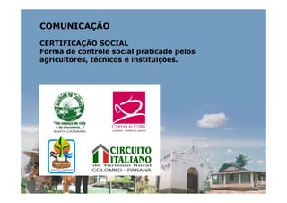 COMUNICAÇÃO

CERTIFICAÇÃO SOCIAL
Forma de controle social praticado pelos
agricultores, técnicos e instituições.
 