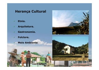 Herança Cultural

 Etnia.

 Arquitetura.

 Gastronomia.

 Folclore.

 Meio Ambiente
 