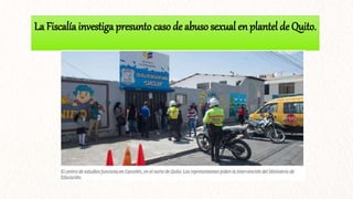 La Fiscalíainvestiga presunto caso de abuso sexual en plantel de Quito.
 