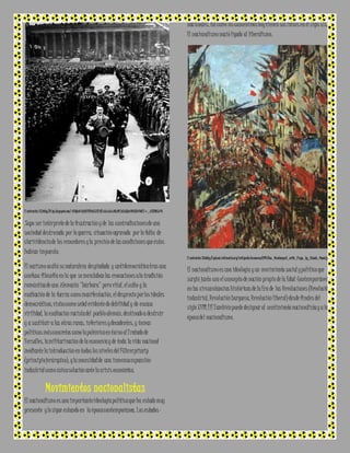 I l ustración 27:http://4.bp .blogspot.com/-6CWjoG-0 jk0/UT4zkLXY5 iI/AAAAAAAANxM/1xEAQXwi46U/s640/2+_AZISMO.J PG 
Supo ser intérprete de la frustración y de las contradicciones de una 
sociedad destrozada por la guerra, situación agravada por la falta de 
clarividencia de los vencedores y la presión de las condiciones que éstos 
habían impuesto. 
El nazismo ocultó su naturaleza despiadada y antidemocrática tras una 
confusa filosofía en la que se mezclaban las evocaciones a la tradición 
romántica de una Alemania "bárbara" pero vital, el culto y la 
exaltación de la fuerza como manifestación, el desprecio por los ideales 
democráticos, vistos como señal evidente de debilidad y de escasa 
virilidad, la exaltación racista del pueblo alemán, destinado a destruir 
y a sustituir a las otras razas, inferiores y decadentes, y temas 
políticos más concretos como la polémica en torno al Tratado de 
Versalles, la militarización de la economía y de toda la vida nacional 
mediante la introducción en todos los niveles del Führerprinzip 
(principio jerárquico), y la necesidad de una inmensa expansión 
industrial como única solución ante la crisis económica. 
Movimientos nacionalistas 
El nacionalismo es una importante ideología política que ha estado muy 
presente y lo sigue estando en la época contemporánea. Los estados-nacionales, 
tal como los concebimos hoy tienen sus raíces en el siglo XIX. 
El nacionalismo nació ligado al liberalismo. 
I l ustración 28:http://upload.wikimed ia.org/wikipedia /commons/f/f4 /Rue_Montorgueil_with_Fl ags_by_Claude_Monet.jpg 
El nacionalismo es una ideología y un movimiento social y político que 
surgió junto con el concepto de nación propio de la Edad Contemporánea 
en las circunstancias históricas de la Era de las Revoluciones (Revolución 
industrial, Revolución burguesa, Revolución liberal) desde finales del 
siglo XVIII.[1] También puede designar al sentimiento nacionalista y a la 
época del nacionalismo. 
 