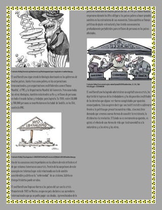 I l ustración 39:http://www.tni .org /sites/www.tn i.org /files/imagecache/square -large/contra-el-neoliberalismo.jp g 
El neoliberalismo sigue siendo la ideología dominante en los gobiernos de 
muchos países, tanto ricos como pobres; en las corporaciones 
transnacionales; y en organizaciones multilaterales como el Banco 
Mundial, el FMI, y la Organización Mundial del Comercio. Pero como todas 
las otras ideologías, también ésta tendrá su fin-y millones de personas 
en todo el mundo luchan y trabajan para lograrlo. En 1999, entre 50,000 
y 100,000 personas se manifestaron en la ciudad de Seattle, en los EUA, 
contra la OMC. 
I l ustración 40:http ://3.bp.blogsp ot.com/-n3 4Id bT5CiM/UJvd8 9IvyPI/AAAAAAAAAXI/jMjahs9AAfU/s320/neoliberalismo.jp g 
Uno de los consensos más importantes en los albores de este milenio es el 
de que estamos inmersos en una crisis. Dentro de las acepciones de este 
concepto me interesa la que está relacionada con la de cambio 
considerable y súbito en la "enfermedad" de un sistema. Súbito en 
tiempo histórico puede ser años. 
El neoliberalismo llegó con fuerza a los países del sur con la crisis 
financiera de 1982 en México, en que ese país declaró a sus acreedores 
internacionales que ya no podía pagar sus deudas. Aprovechándose de la 
posición vulnerable de muchos países del Sur, el FMI y el Banco Mundial 
empezaron durante los 80 a obligar a los países pobres a hacer grandes 
cambios en las estructuras de sus economías. Estos cambios se llaman 
políticas de ajuste estructural y han traído consecuencias 
profundamente perjudiciales para millones de personas en los países 
afectados. 
I l ustración 41:http://www.eulavall.org/wp-content/uploads/20 13/04/neoliberalismo_IU_PAH_PUyD- 
4 0 0 x 250.jpg?v=13 73701885 368 
El neoliberalismo ha logrado administrar un capitalismo en crisis, ha 
deprimido lo ingresos de los trabajadores y ha desposeído a multitudes 
de los derechos que alguna vez fueron conquistados por apuestas 
emancipadoras. Esto no quiere decir que sea inútil resistir o sublevarse 
frente a la política que precariza nuestras vidas, sino más bien 
demanda que creemos nuevas formas de concebir la resistencia, la 
disidencia o la revolución. El Estado no es meramente un aparato, es 
quizás el efecto de una forma de vida que instrumentaliza a la 
naturaleza y a los otros y las otras. 
 