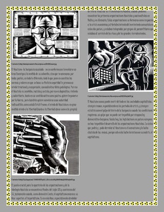 I l ustración 15:http ://antonioperezesclarin .files.wordpress.c om/201 2/09/censura.jp g 
El fascismo -la burguesía asustada- no se conforma con inventarse un 
Gran Enemigo a la medida de su cobardía, sino que ve amenazas por 
todas partes, en todo lo diferente; todo lo que pone en cuestión las 
normas y valores en que se basa su ficticia seguridad le provoca un 
miedo irracional y exasperante, una auténtica fobia patológica. Por eso 
el fascista es xenófobo, racista y sexista; por eso es dogmático, violento 
y autoritario, tanto en un sentido activo como pasivo: quiere imponers e 
por la fuerza, pero también quiere someterse a una autoridad 
indiscutible; como señaló Erich Fromm, el miedo del fascista es en gran 
medida miedo a la libertad (tanto a la libertad ajena como a la propia) 
I l ustración 16:http://3 .bp .blogspot.com/-K DC8HKl6OI4/Thqe5LiY_RI/AAAAAAAAD8 g/xBN0iEOWeG g/s1600/tarjeta241.jpg 
El punto crucial para la aparición de las organizaciones y de la 
ideología fascista se encuentra a finales del siglo XIX y comienzos del 
XX, justamente cuando, como demostró Lenin, el capitalismo avanza a su 
fase superior: el imperialismo. Es en esta fase, especialmente alrededor 
de 1918 al finalizar la Primera Guerra Mundial, cuando podemos 
encontrar las primeras organizaciones fascistas y nacionalistas en 
Italia y en Alemania. Estas organizaciones se formaron como respuesta 
a la crisis económica y al fortalecimiento del movimiento comunista en 
estos dos países, y estaban integradas por grupos de paramilitares que 
estaban al servicio de los ricos y de los grandes terratenientes. 
I l ustración 17:http://diariodeunacolonia.files.word press.com/2013 /01 /tarjeta247.jpg 
El fascismo nunca puede morir del todo en las sociedades capitalistas, 
siempre renace, especialmente en los periodos de cris is, y siempre 
existirá como el golpe de hierro de la burguesía cuando las condiciones lo 
requieran, un golpe que no puede ser impedido por ninguna ley 
democrático-burguesa. Hasta hoy, las legislaciones en países europeos 
no han impedido el desarrollo de las organizaciones fascistas. Lo único 
que podrá y pudo derrotar al fascismo es el comunismo y la lucha 
clasista de las masas, porque sólo esta lucha termina con su matriz: el 
capitalismo. 
 