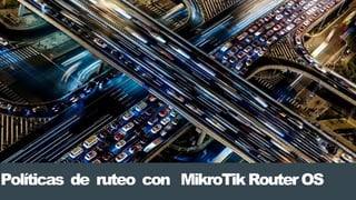 Políticas de ruteo con MikroTikRouterOS
 